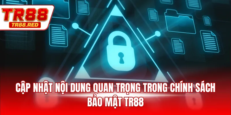 Cập nhật nội dung quan trọng trong chính sách bảo mật TR88