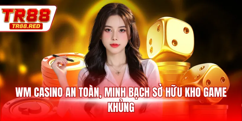 WM casino an toàn, minh bạch sở hữu kho game khủng